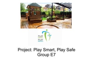       Project: Play Smart, Play Safe Group E7 