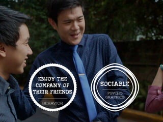 psycho
graphics
enjoy the
company of
their friends
sociable
 