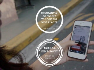 psycho
graphics
constantly
go online
to look for
new places
social
media-savvy
 