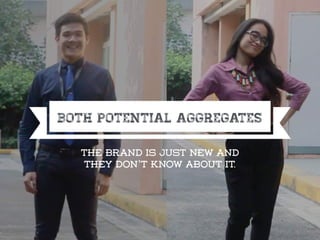 Both potential aggregates
The Brand is just new and
they don’t know about it.
 