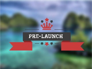 PRE-LAUNCH
 