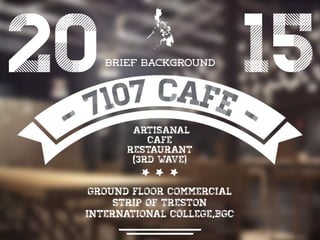 20 15Brief background
Artisanal
Cafe
Restaurant
(3rd Wave)
Ground floor commercial
strip of Treston
International College,BGC
 