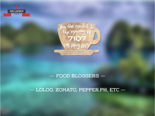 PRE-LAUNCH
— FOOD BLOGGERS —
— LOLOO, ZOMATO, PEPPER.PH, ETC —
 