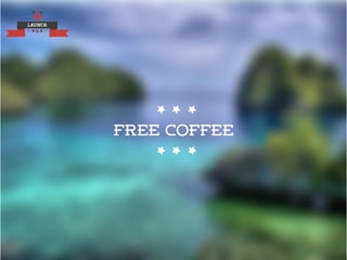 LAUNCH
FREE COFFEE
 