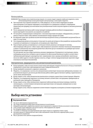 23
РУCCKИЙ
Монтаж устройства
ВНИМАНИЕ: При установке этого устройства всегда помните, что сначала следует соединять трубки для хладагента, а затем
электропровода.Всегда сначала демонтируйте электропровода, а затем трубки хладагента.
	 При получении этого изделия осмотрите его, чтобы убедиться, что оно не было повреждено во время
транспортировки. Если изделие повреждено, не монтируйте его и немедленно сообщите о повреждении
перевозчику или продавцу (если монтажник или уполномоченный техник получили изделие из магазина розничной
торговли).
	 После завершения монтажных работ всегда проводите проверку работоспособности кондиционера и
проинструктируйте пользователя, как управлять его работой.
	 Не пользуйтесь кондиционером в помещениях с опасными веществами или рядом с оборудованием, у которого
имеется открытое пламя, чтобы избежать возникновения пожара, взрывов или травм.
	 Во избежание травм при случайном касании вентилятора внутреннего блока, устанавливайте внутренний блок не
ниже 2,5 м над полом.
	 Этот кондиционер должен использоваться только для тех целей, для которых он был разработан: внутренний блок
не должен устанавливаться в помещениях, используемых для стирки белья.
	 Наши аппараты должны устанавливаться с учетом расстояний, указанных в инструкции по монтажу,
обеспечивающих либо доступ с обеих сторон, либо возможность выполнять плановое техническое обслуживание
и ремонт. К компонентам этих аппаратов должен быть обеспечен доступ и возможность их разборки при полной
безопасности для людей и вещей.
По этой причине там, где не будут выполнены указания, приведенные в Руководстве по эксплуатации, затраты,
необходимые для доступа к аппарату и для его ремонта (по обеспечению безопасности работ в соответствии с
требованиями действующего законодательства) с применением строп, грузовых автомобилей, строительных
лесов или любого другого способа подъема на высоту, не будут считаться предусмотренными гарантией и будут
оплачиваться конечным пользователем.
Электропитание, предохранитель или автоматический выключатель
	 Всегда проверяйте, чтобы источник питания соответствовал действующим стандартам безопасности. Всегда устанавливайте
кондиционер в соответствии с действующими местными стандартам безопасности.
	 Всегда проверяйте возможность надежного заземления.
	 Убедитесь, что напряжение и частота сети электропитания соответствуют техническим требованиям установки и что
установленная мощность достаточна для обеспечения работы любого другого бытового прибора, подключенного к
той же линии электропитания.
	 Всегда следите за тем, чтобы автоматические выключатели и аппараты защиты были соответствующих габаритов.
	 Убедитесь, что кондиционер подключен к источнику питания в соответствии с инструкциями, приведенными на
монтажной схеме, имеющейся в Руководстве.
	 Всегда следите за тем, чтобы электрические соединения (кабельный ввод, монтажные провода, устройства
электрозащиты...) соответствовали электрическим характеристикам и инструкциям, приведенным на схеме
прокладки электропроводов.
Всегда следите за тем, чтобы все соединения соответствовали стандартам, касающимся установки кондиционеров.
Внутренний блок
	 Там, где не заблокирован воздушный поток
	 Там, откуда охлажденный воздух может распространяться по всей комнате
	 Определите длину труб с хладагентом и разность высот внутреннего и наружного блоков, как указано в схеме монтажа.
	 Стена, которая глушит вибрацию и достаточно прочна, чтобы выдержать вес изделия
	 Без попадания прямых солнечных лучей
	 1 м и более от телевизора или радиоприемника (для защиты экрана от создаваемых помех и шума)
	 Как можно дальше от люминесцентных ламп и ламп накаливания (чтобы обеспечить надежную работу пульта
дистанционного управления)
	 Место, где можно легко заменить воздушный фильтр
Выбор места установки
CIS_AQ07T@_IBIM_32707A_R.indd 23 2010-12-18 14:09:00
 