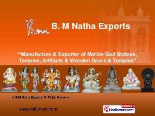 “Manufacture & Exporter of Marble God Statues,
Temples, Artifacts & Wooden Doors & Temples”
B. M Natha Exports
 
