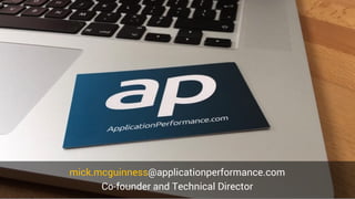 mick.mcguinness@applicationperformance.com
Co-founder and Technical Director
 