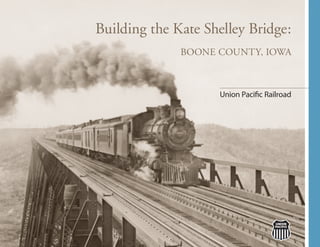 Building the Kate Shelley Bridge:
BOONE COUNTY, IOWA
Union Pacific Railroad
 