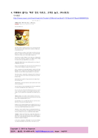 Copyright ⓒ 2013 by Exporum
만든이 : 홍긍전, 02-6000-6678, hkj0101@exporum.com, skype : hkj0101
4. 카페에서 즐기는 '맥주' 맛도 다르고.. 고객도 늘고.. (머니위크)
기사원문 :
http://news.naver.com/main/read.nhn?mode=LSD&mid=sec&sid1=101&oid=417&aid=0000009226
 