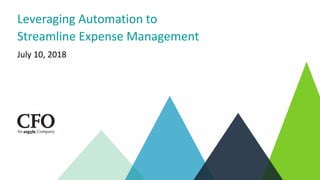 Leveraging Automation to
Streamline Expense Management
July 10, 2018
 