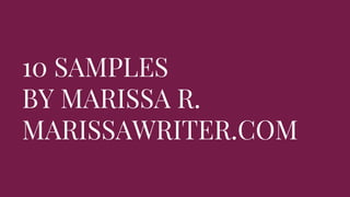 10 SAMPLES
BY MARISSA R.
MARISSAWRITER.COM
 
