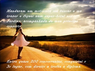Mandaram um motorista me buscar e me
trazer e fiquei num super-hotel nos
Jardins, acompanhada de meu príncipe
consorte




Entre quase 200 concorrentes, conquistei o
3o lugar, com direito a troféu e diploma.
 