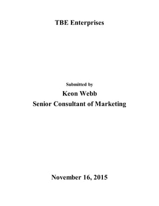 TBE Enterprises
Submitted by
Keon Webb
Senior Consultant of Marketing
November 16, 2015
 