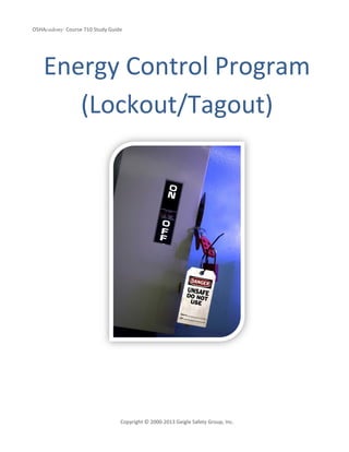 OSHAcademy Course 710 Study Guide
Copyright © 2000-2013 Geigle Safety Group, Inc.
Energy Control Program
(Lockout/Tagout)
 