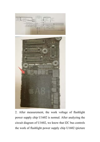2. After measurement, the work voltage of flashlight
power supply chip U1602 is normal. After analyzing the
circuit diagram of U1602, we know that I2C bus controls
the work of flashlight power supply chip U1602 (picture
 