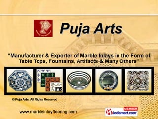 Puja Arts “ Manufacturer & Exporter of Marble Inlays in the Form of Table Tops, Fountains, Artifacts & Many Others” 