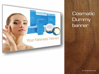 Cosmatic
Dummy
banner
*for persentation only
 
