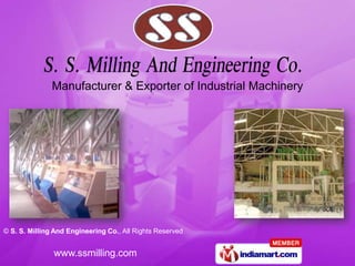 Manufacturer & Exporter of Industrial Machinery




© S. S. Milling And Engineering Co., All Rights Reserved


               www.ssmilling.com
 