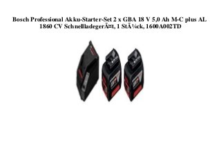 Bosch Professional Akku-Starter-Set 2 x GBA 18 V 5,0 Ah M-C plus AL
1860 CV SchnellladegerÃ¤t, 1 StÃ¼ck, 1600A002TD
 