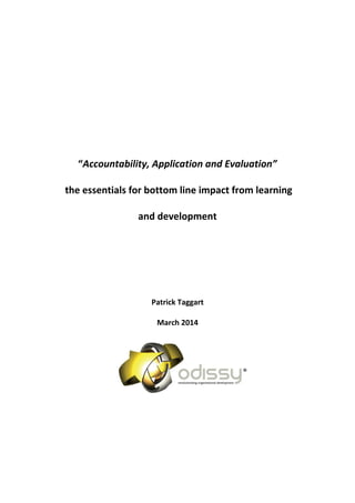“Accountability, Application and Evaluation”
the essentials for bottom line impact from learning
and development
Patrick Taggart
March 2014
 
