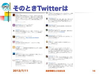 そのときTwitterは




2012/7/11   高度情報化と社会生活   16
 