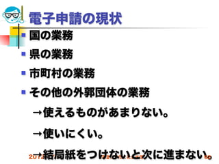 電子申請の現状
   国の業務
   県の業務
   市町村の業務
   その他の外郭団体の業務
 →使えるものがあまりない。
 →使いにくい。
 →結局紙をつけないと次に進まない。
 2012/7/11   高度情報化と社会生活   62
 