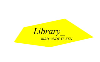 Library_ BIRD, ANDY,YI, KEN 