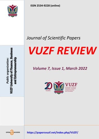 ISSN 2534-9228 (online)
Journal of Scientific Papers
VUZF REVIEW
Volume 7, Issue 1, March 2022
https://papersvuzf.net/index.php/VUZF/
Public
organization:
VUZF
University
of
Finance,
Business
and
Entrepreneurship
 