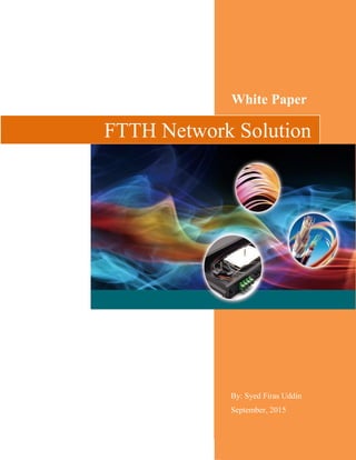 White Paper
By: Syed Firas Uddin
September, 2015
FTTH Network Solution
 