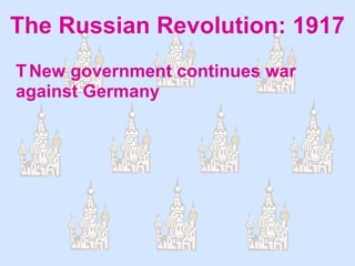 The Russian Revolution: 1917  New government continues war against Germany 