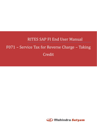 RITES SAP FI End User Manual
F071 – Service Tax for Reverse Charge – Taking
Credit
 