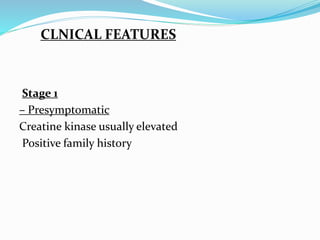 Stage 1
– Presymptomatic
Creatine kinase usually elevated
Positive family history
CLNICAL FEATURES
 