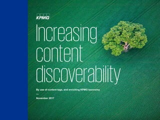 Increasing
content
discoverabilityBy use of content tags, and enriching KPMG taxonomy
—
November 2017
 