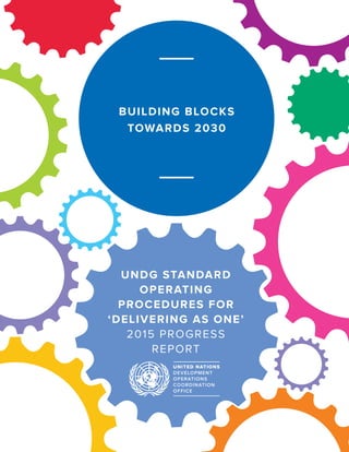 BUILDING BLOCKS
TOWARDS 2030
UNDG STANDARD
OPERATING
PROCEDURES FOR
‘DELIVERING AS ONE’
2015 PROGRESS
REPORT
 