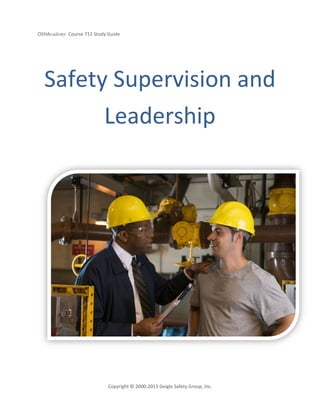 OSHAcademy Course 712 Study Guide
Copyright © 2000-2013 Geigle Safety Group, Inc.
Safety Supervision and
Leadership
 
