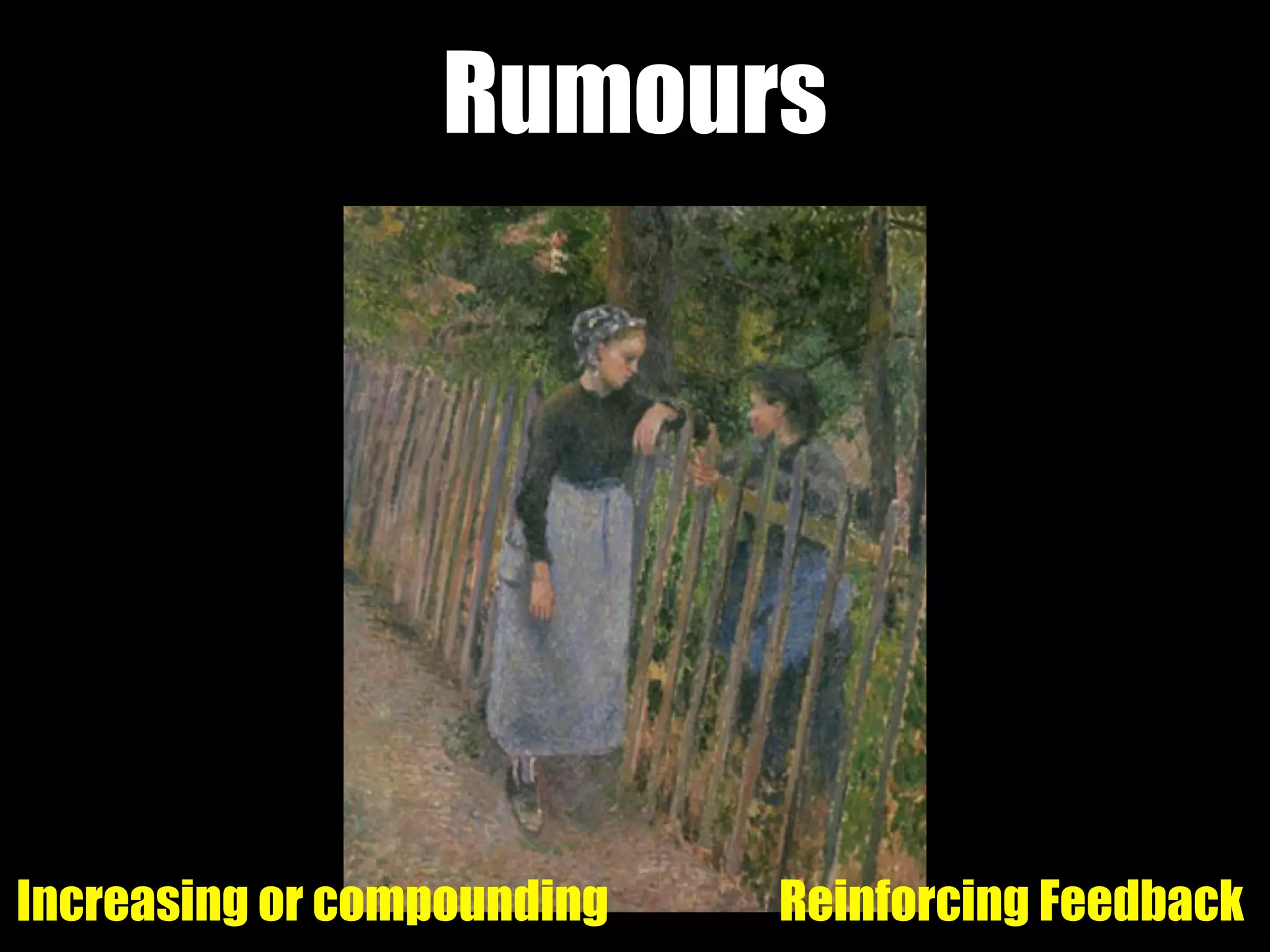 Rumours
Increasing or compounding Reinforcing Feedback
 