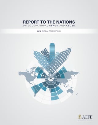 REPORT TO THE NATIONS
O N O C C U PAT I O N A L F R A U D A N D A B U S E
2016 GLOBAL FRAUD STUDY
 