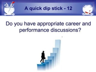 A quick dip stick - 12
Do you have appropriate career and
performance discussions?
 
