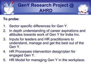 GenY Research Project @
AHRD
To probe:
1. Sector specific differences for Gen Y.
2. In depth understanding of career aspir...