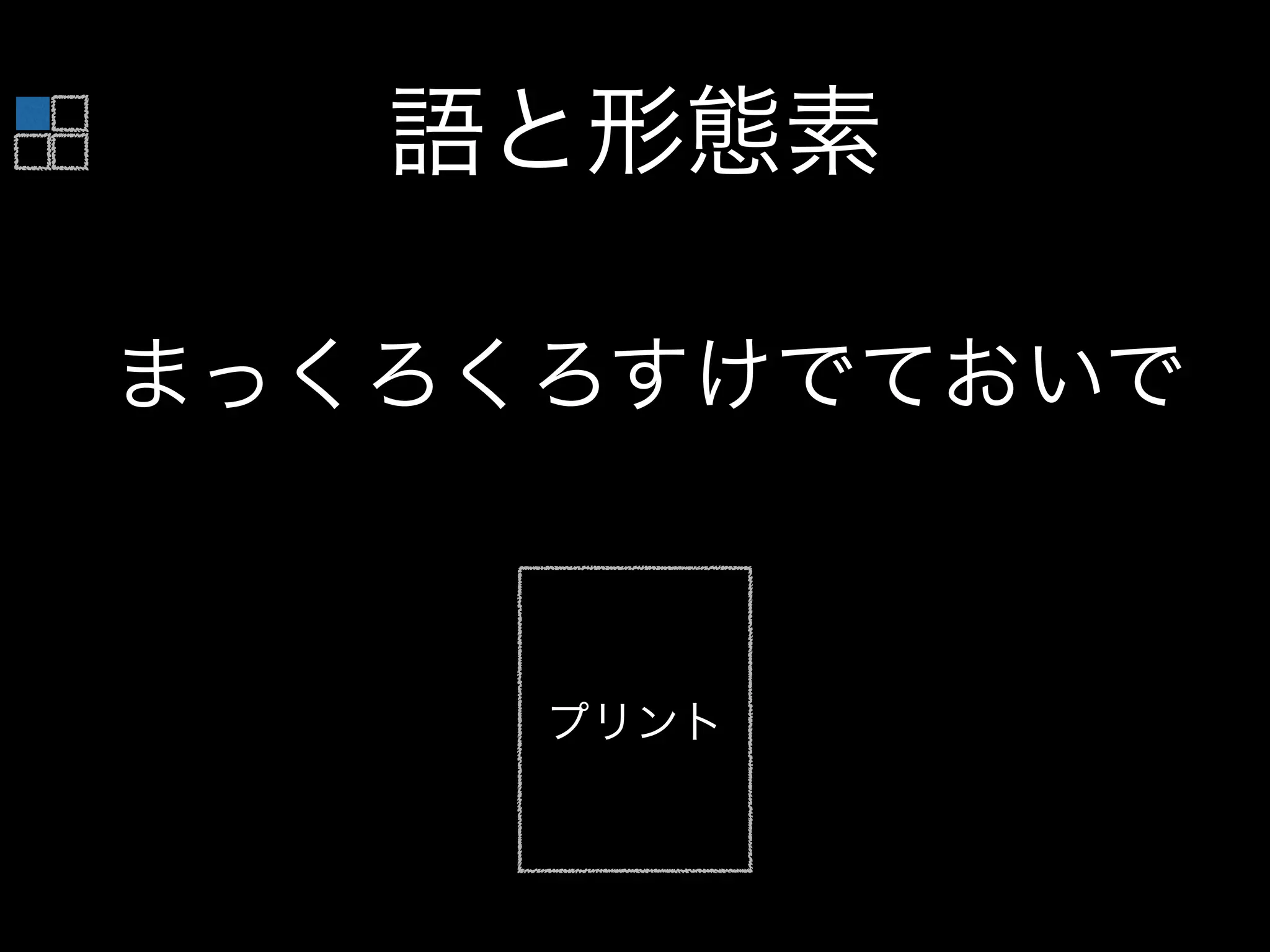 まっくろくろすけでておいで
語と形態素
プリント
 