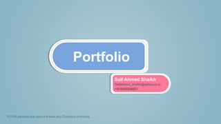 Portfolio
P.S All samples are does not bare any Company branding
Saif Ahmed Shaikh
Saifahmed_shaikh@yahoo.co.in
+919930206921
 
