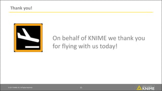 © 2017 KNIME AG. All Rights Reserved.
Thank you!
On behalf of KNIME we thank you
for flying with us today!
21
 