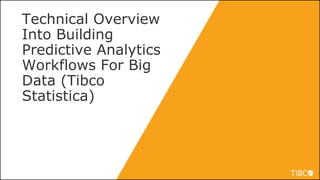 19
Technical Overview
Into Building
Predictive Analytics
Workflows For Big
Data (Tibco
Statistica)
 