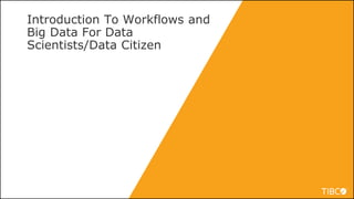 3
Introduction To Workflows and
Big Data For Data
Scientists/Data Citizen
 