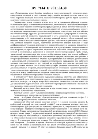 BY 7144 U 2011.04.30
4
ного оборудования с целью борьбы с парафино- и солеотложениями без проведения спус-
коподъемных операций, а также создание эффективной и надежной системы для исклю-
чения перетока жидкости из полости насосно-компрессорных труб во время остановки
погружного электроцентробежного насоса.
Поставленная задача решается за счет того, что в скважинном обратном клапане,
включающем корпус с осевым сквозным каналом, выполненный с возможностью встраи-
вания в колонну насосно-компрессорных труб; подвижный полый ступенчатый элемент с
двумя уровнями выполненных в нем сквозных отверстий, установленный соосно корпусу
и с возможностью возвратно-поступательного перемещения относительно него под действи-
ем, по меньшей мере, пружины, установленной с возможностью регулировки ее поджатия,
и давления рабочей жидкости, поступающей с устья скважины по колонне насосно-
компрессорных труб; размещенный в корпусе запорный элемент, обеспечивающий раз-
общение полости насосно-компрессорных труб под действием гидростатического давле-
ния, согласно полезной модели, подвижный ступенчатый элемент выполнен в виде
дифференциального поршня, состоящего из поршней большего и меньшего диаметров и
соединяющего их тела поршня с выполненными в нем двумя уровнями радиальных сквоз-
ных отверстий; содержит переводник, закрепленный на нижнем конце корпуса и выпол-
ненный с возможностью соединения с колонной насосно-компрессорных труб; кожух,
закрепленный на переводнике и на корпусе с образованием между ним и телом дифферен-
циального поршня кольцевой полости, и между ним и корпусом - кольцевого пространства, в
котором расположены возвратная пружина и дифференциальный поршень, установленный
с дополнительной возможностью возвратно-поступательного перемещения под действием
давления пластовой жидкости, поступающей из затрубного пространства; запорный эле-
мент расположен в осевом канале корпуса между двумя уровнями выполненных в нем ра-
диальных сквозных отверстий, обеспечивающих при их совмещении с соответствующими
уровнями радиальных сквозных отверстий тела дифференциального поршня гидравличе-
скую связь между разобщенными запорным элементом полостями канала корпуса над и
под запорным элементом посредством кольцевой полости.
В корпусе могут быть выполнены радиальные сквозные отверстия для обеспечения
гидравлической связи полости канала корпуса с кольцевым пространством выше поршня
меньшего диаметра, а в кожухе могут быть выполнены радиальные сквозные отверстия
для обеспечения гидравлической связи затрубного пространства скважины с кольцевым
пространством ниже поршня большего диаметра.
Запорный элемент может быть выполнен в виде седла и шара, установленного с воз-
можностью ограниченного перемещения.
Запорный элемент может быть выполнен также в виде цилиндрического золотника.
Полезная модель поясняется следующими чертежами:
на фиг. 1 изображен общий вид обратного клапана в рабочем положении; на фиг. 2 -
общий вид обратного клапана в положении промывки.
Скважинный обратный клапан включает корпус 1 с осевым сквозным каналом 2,
снабженный в верхней части внутренней резьбой 3 для встраивания в колонну насосно-
компрессорных труб (на фигурах не показана); переводник 4, закрепленный на нижнем
конце корпуса 1 посредством внутреннего резьбового соединения 5. На нижней части пе-
реводника 4 также выполнена наружная резьба 6 для соединения с колонной НКТ. Клапан
содержит также кожух 7, закрепленный верхней частью посредством резьбового соедине-
ния 8 на корпусе 1 и нижней частью посредством резьбового соединения 9 на переводнике
4 с образованием между ним и корпусом кольцевого пространства 10, в котором соосно
корпусу 1 установлены возвратная пружина 11 и дифференциальный поршень 12, состоя-
щий из поршня 13 большего и поршня 14 меньшего диаметров и расположенного между
ними тела 15 поршня с выполненными в нем двумя уровнями радиальных сквозных от-
верстий - верхних 16 и нижних 17; при этом поршень большего диаметра 13 опирается на
 