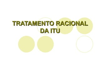 TRATAMENTO RACIONAL DA ITU 