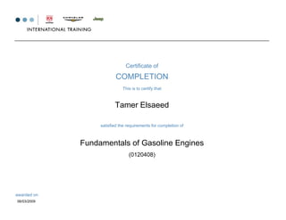 Certificate of
COMPLETION
This is to certify that
Tamer Elsaeed
satisfied the requirements for completion of
Fundamentals of Gasoline Engines
awarded on
06/03/2009
(0120408)
 