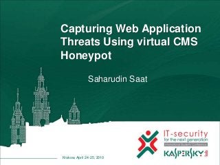 Krakow, April 24-25, 2010
Capturing Web Application
Threats Using virtual CMS
Honeypot
Saharudin Saat
 