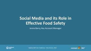 Safefood 360° User Conference – New Orleans, 2016
Social Media and its Role in
Effective Food Safety
Jenna Barry, Key Account Manager
 