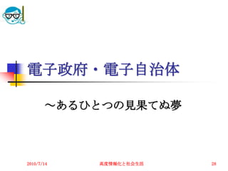 電子政府・電子自治体

       ～あるひとつの見果てぬ夢



2010/7/14   高度情報化と社会生活   28
 